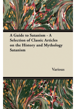 A Guide to Satanism - A Selection of Classic Articles on the History and Mythology Satanism