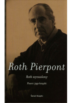 Pierpont Claudia Roth - Roth wyzwolony Pisarz i jego książki