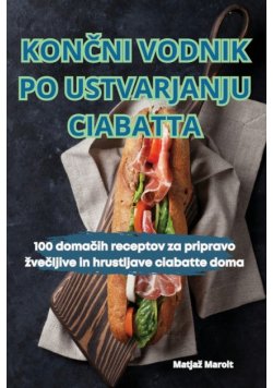 Končni Vodnik Po Ustvarjanju Ciabatta