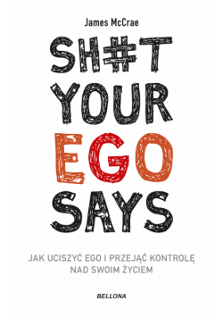 Sh#t your ego says. Jak uciszyć ego i przejąć kontrolę nad swoim życiem