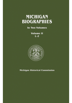 Michigan Biographies. in Two Volumes. Volume II, L-Z