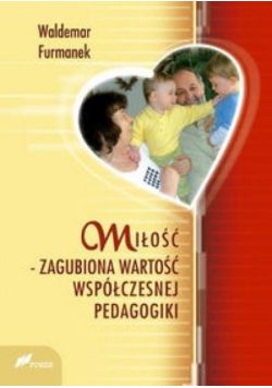 Miłość Zagubiona wartość współczesnej pedagogiki