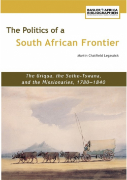 The Politics of a South African Frontier. the Griqua, the Sotho-Tswana and the Missionaries, 1780-1840