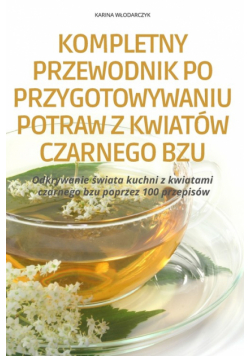 Kompletny Przewodnik Po Przygotowywaniu Potraw Z Kwiatów Czarnego Bzu