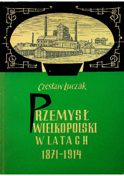 Przemysł Wielkopolski w latach 1871 - 1914