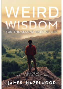 Weird Wisdom for the Second Half of Life