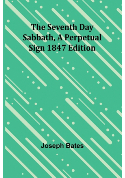 The Seventh Day Sabbath, a Perpetual Sign1847 edition