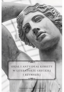 Ideał i antyideał kobiety w literaturze greckiej i rzymskiej