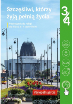 Szczęśliwi którzy żyją pełnią życia Podręcznik dla klasy 3 i 4