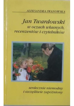 Jan Twardowski w oczach własnych, recenzentów i czytelników