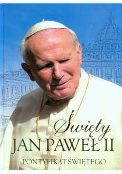 Święty Jan Paweł II Pontyfikat Świętego
