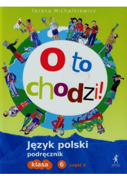 Michałkiewicz Teresa - O to chodzi 6 Język polski Podręcznik Część 2