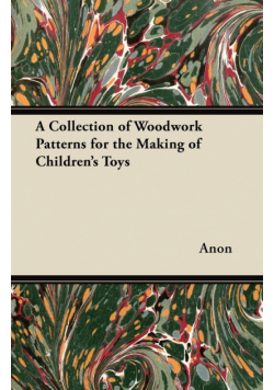 A Collection of Woodwork Patterns for the Making of Children's Toys