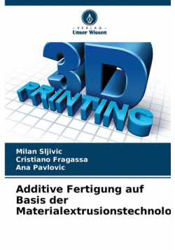 Additive Fertigung auf Basis der Materialextrusionstechnologie