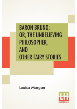 Baron Bruno; Or, The Unbelieving Philosopher, And Other Fairy Stories