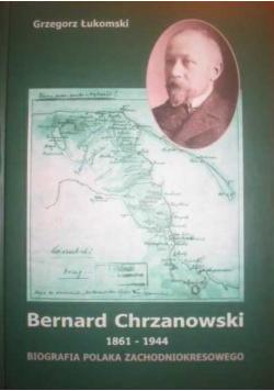 Bernard Chrzanowski 1861 1944 Biografia Polaka Zachodniokresowego