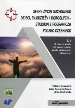 Sfery życia duchowego dzieci młodzieży i dorosłych - studium z pogranicza polsko-czeskiego Tom 4