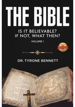 The Bible, Is It Believable? If Not, What Then?