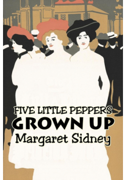 Five Little Peppers Grown Up by Margaret Sidney, Fiction, Family, Action & Adventure