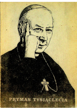 Prymas Tysiąclecia Życie Księdza Kardynała Stefana Wyszyńskiego Prymasa Polski 1901-1981