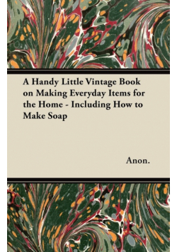 A Handy Little Vintage Book on Making Everyday Items for the Home - Including How to Make Soap