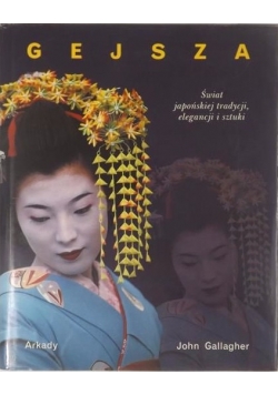 Gejsza. Świat japońskiej tradycji, elegancji i sztuki