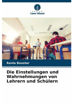 Die Einstellungen und Wahrnehmungen von Lehrern und Schülern