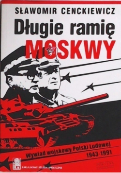 Długie ramię Moskwy Wywiad wojskowy Polski Ludowej 1943 - 1991