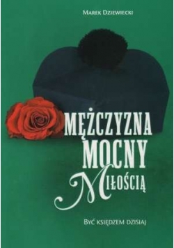 Mężczyzna mocny miłością. Być księdzem dzisiaj