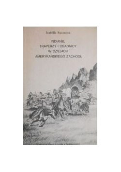 Indianie, traperzy i osadnicy w dziejach amerykańskiego Zachodu