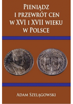 Pieniądz i przewrót cen w XVI i XVII wieku w Polsce