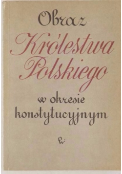 Obraz królestwa Polskiego w okresie konstytucyjnym Tom 1