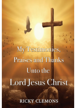 My Testimonies, Praises and Thanks Unto the  Lord Jesus Christ