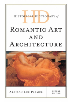 Historical Dictionary of Romantic Art and Architecture, Second Edition