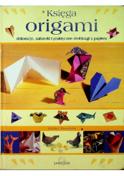 Księga Origami Dekoracje Zabawki i Praktyczne drobiazgi z papieru