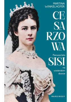 Cesarzowa Pierwsze lata Sisi na wiedeńskim dworze