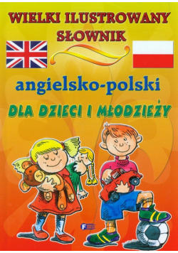 Wielki ilustrowany słownik angielsko-polski dla dzieci i młodzieży