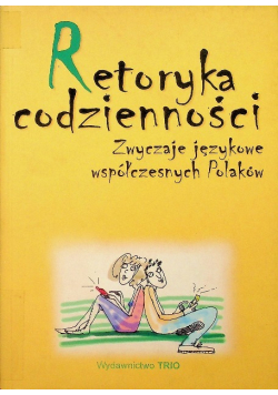Retoryka codzienności Zwyczaje językowe współczesnych Polaków