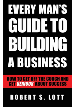 Every Man's Guide to Building a Business