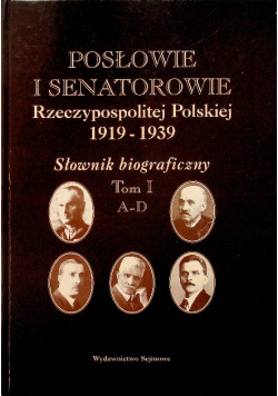 Posłowie i senatorowie Rzeczypospolitej Polskiej 1919 - 1939 Słownik biograficzny Tom I A D