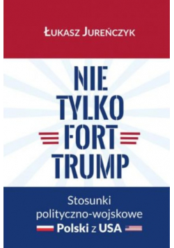 Nie tylko Fort Trump Stosunki polityczno - wojskowe Polski z USA