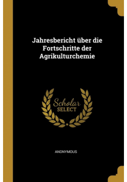 Jahresbericht über die Fortschritte der Agrikulturchemie