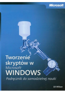Tworzenie skryptów w Microsoft Windows Podręcznik do samodzielnej nauki