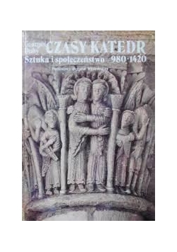 Czasy katedr. Sztuka i społeczeństwo 980 - 1420