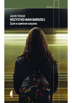 Wszystko mam bardziej. Życie w spektrum autyzmu
