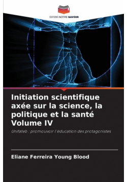 Initiation scientifique axée sur la science, la politique et la santé Volume IV