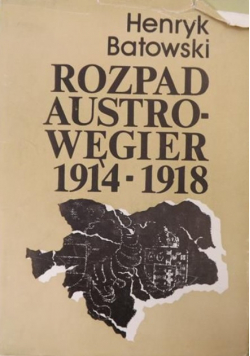 Rozpad Austro - Węgier 1914 - 1918