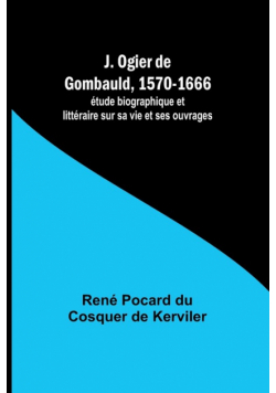 J. Ogier de Gombauld, 1570-1666; étude biographique et littéraire sur sa vie et ses ouvrages