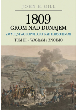 1809 Grom nad Dunajem Zwycięstwa Napoleona nad Habsurgami Tom III Wagram i Znojmo