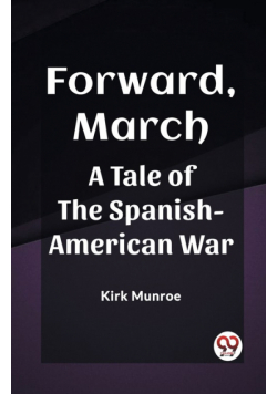Forward, March A Tale of the Spanish-American War